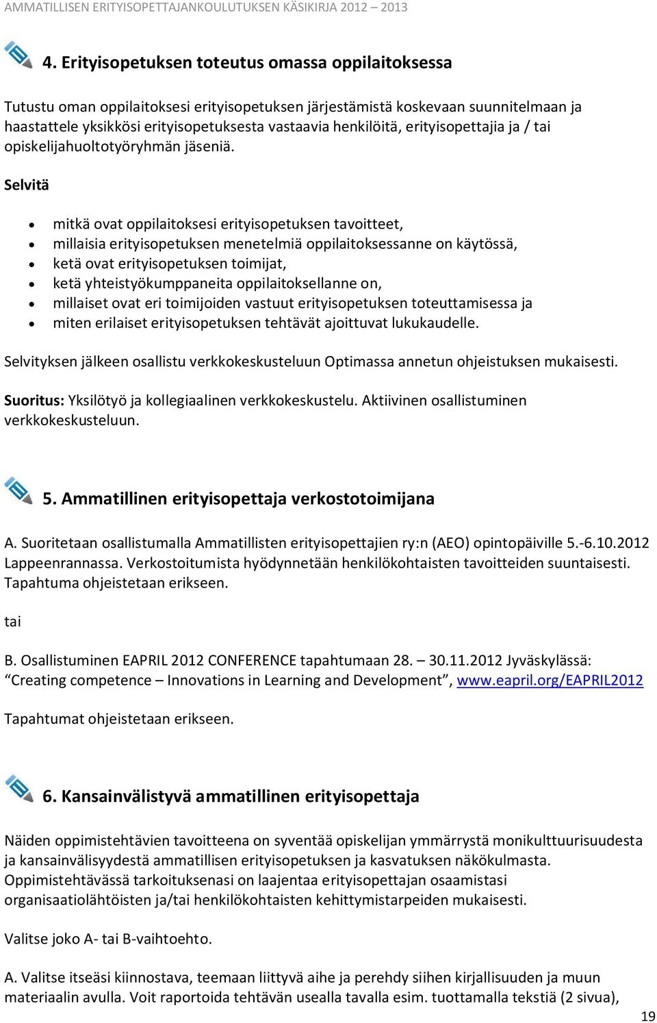 Selvitä mitkä ovat oppilaitoksesi erityisopetuksen tavoitteet, millaisia erityisopetuksen menetelmiä oppilaitoksessanne on käytössä, ketä ovat erityisopetuksen toimijat, ketä yhteistyökumppaneita