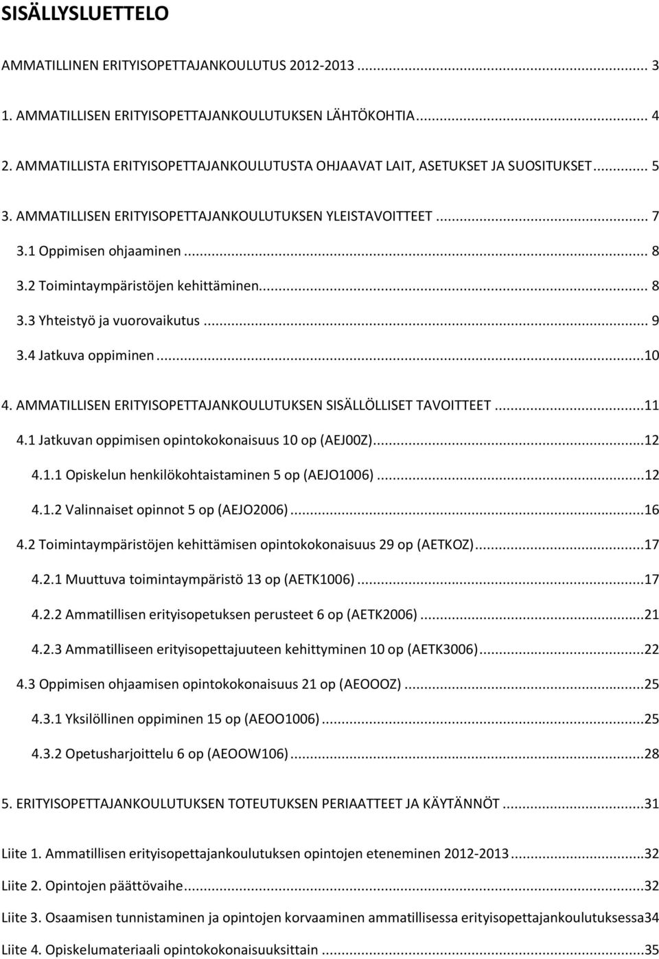 2 Toimintaympäristöjen kehittäminen... 8 3.3 Yhteistyö ja vuorovaikutus... 9 3.4 Jatkuva oppiminen...10 4. AMMATILLISEN ERITYISOPETTAJANKOULUTUKSEN SISÄLLÖLLISET TAVOITTEET...11 4.