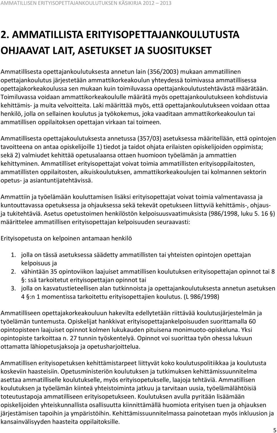 Toimiluvassa voidaan ammattikorkeakoululle määrätä myös opettajankoulutukseen kohdistuvia kehittämis- ja muita velvoitteita.