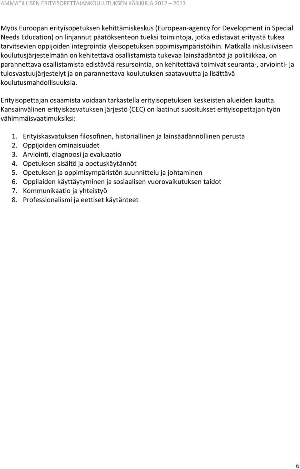 Matkalla inklusiiviseen koulutusjärjestelmään on kehitettävä osallistamista tukevaa lainsäädäntöä ja politiikkaa, on parannettava osallistamista edistävää resursointia, on kehitettävä toimivat