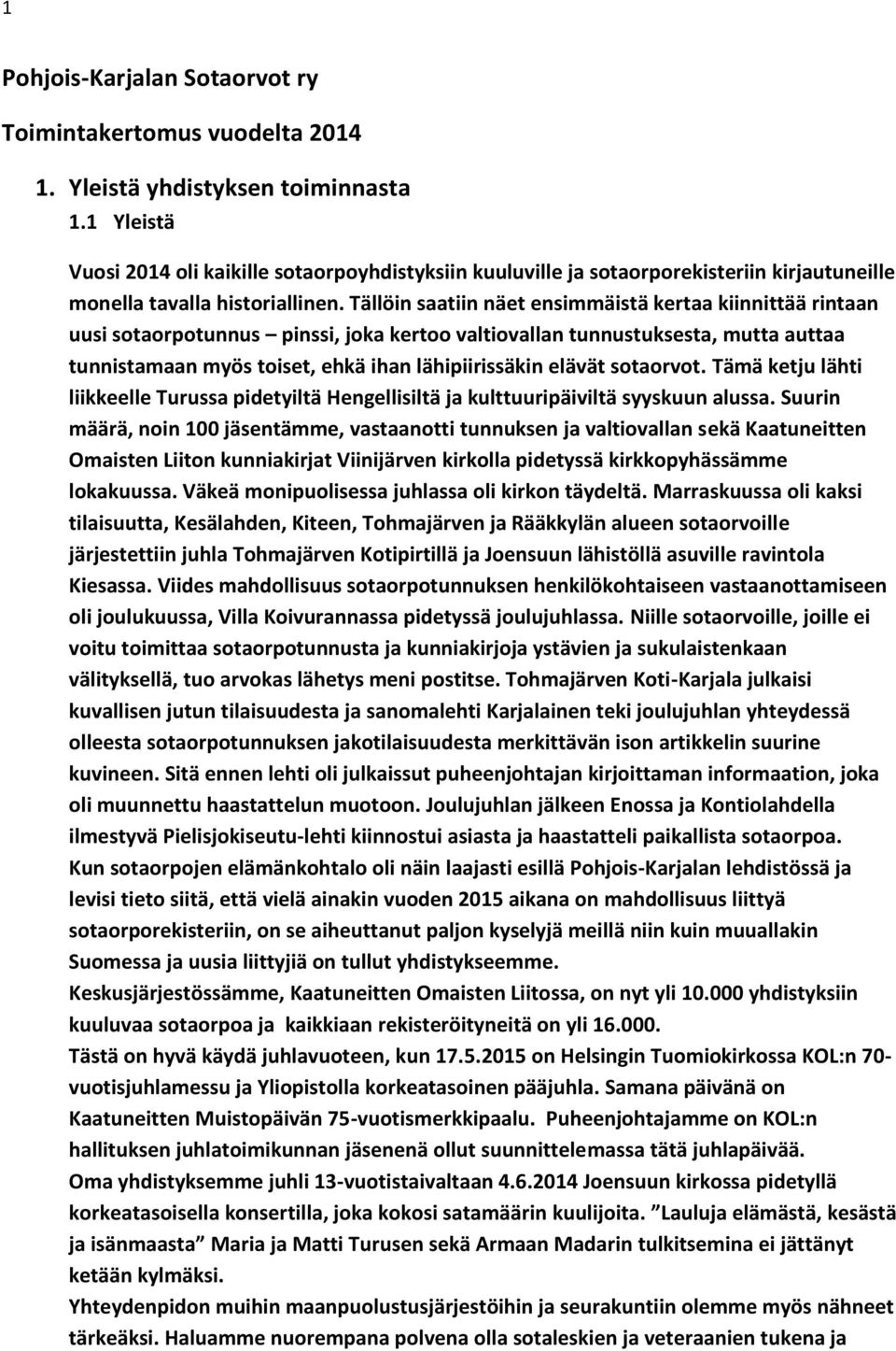 Tällöin saatiin näet ensimmäistä kertaa kiinnittää rintaan uusi sotaorpotunnus pinssi, joka kertoo valtiovallan tunnustuksesta, mutta auttaa tunnistamaan myös toiset, ehkä ihan lähipiirissäkin elävät