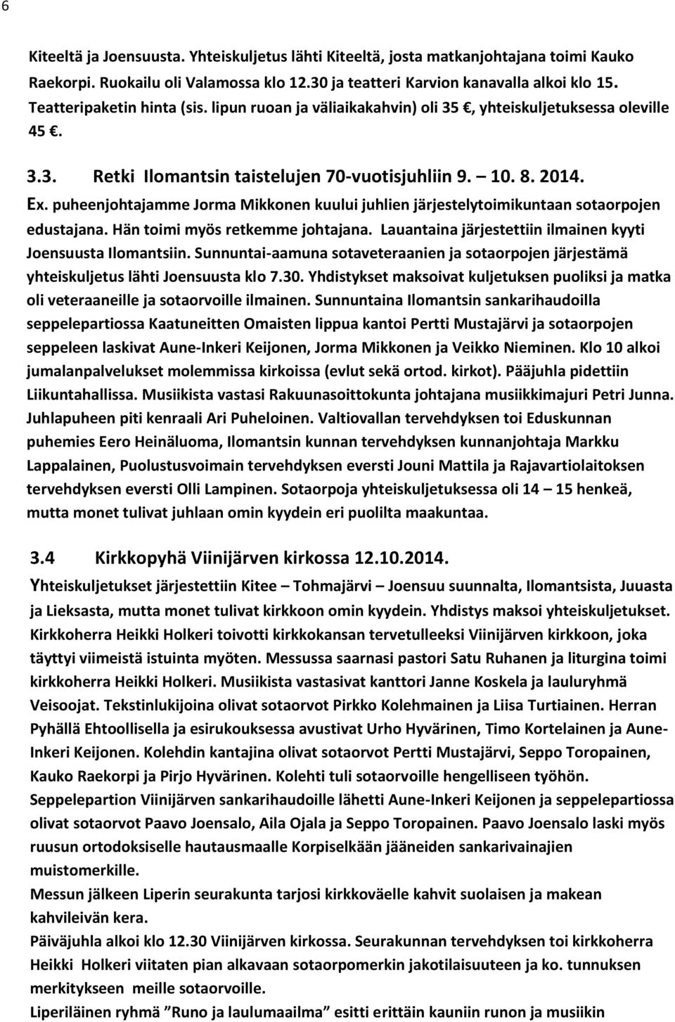 puheenjohtajamme Jorma Mikkonen kuului juhlien järjestelytoimikuntaan sotaorpojen edustajana. Hän toimi myös retkemme johtajana. Lauantaina järjestettiin ilmainen kyyti Joensuusta Ilomantsiin.