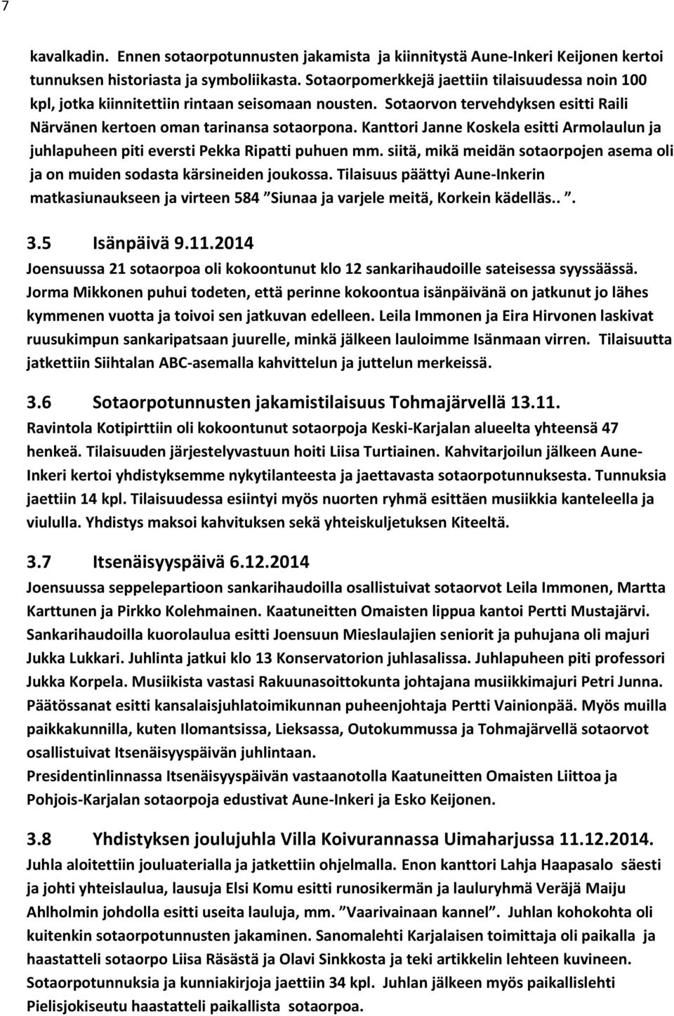 Kanttori Janne Koskela esitti Armolaulun ja juhlapuheen piti eversti Pekka Ripatti puhuen mm. siitä, mikä meidän sotaorpojen asema oli ja on muiden sodasta kärsineiden joukossa.