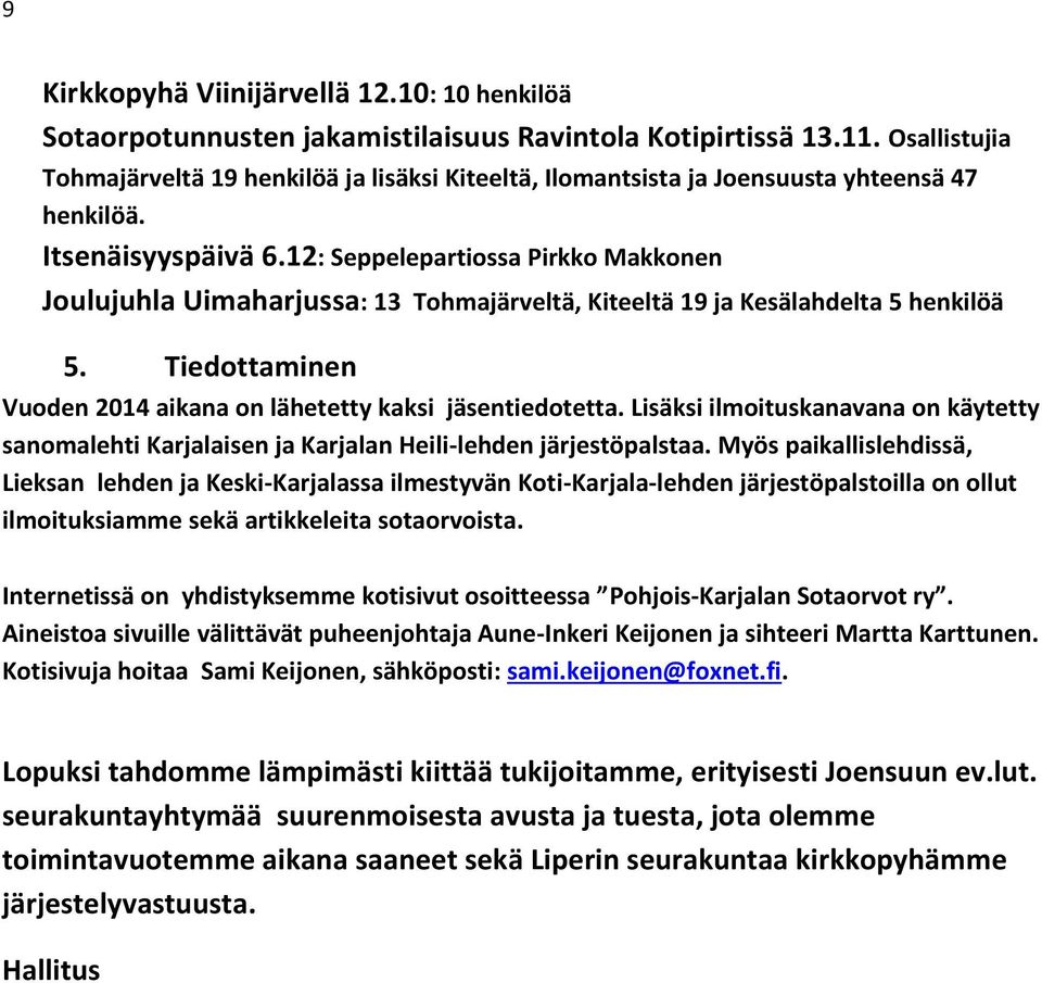 12: Seppelepartiossa Pirkko Makkonen Joulujuhla Uimaharjussa: 13 Tohmajärveltä, Kiteeltä 19 ja Kesälahdelta 5 henkilöä 5. Tiedottaminen Vuoden 2014 aikana on lähetetty kaksi jäsentiedotetta.