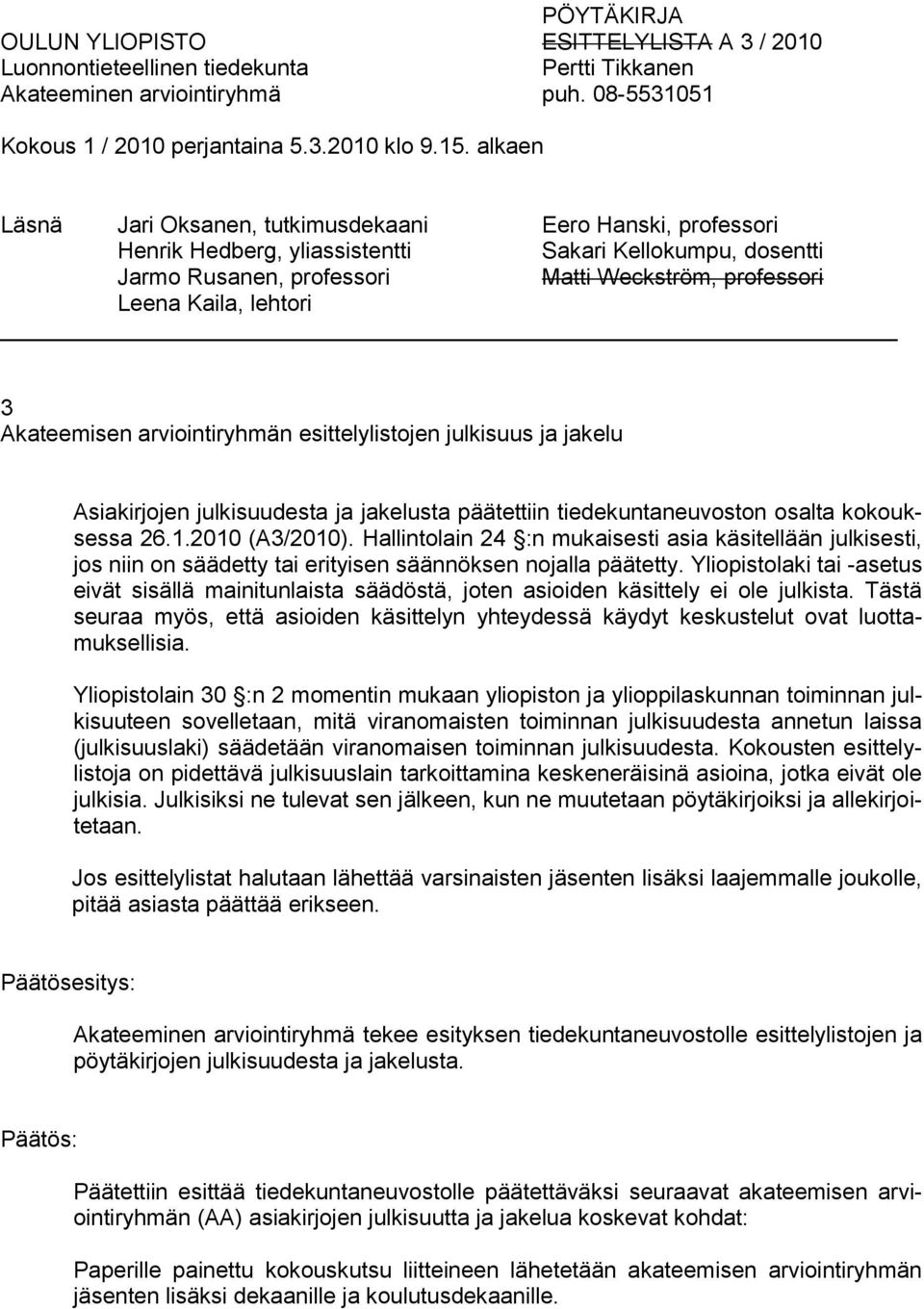 tiedekuntaneuvoston osalta kokouksessa 26.1.2010 (A3/2010). Hallintolain 24 :n mukaisesti asia käsitellään julkisesti, jos niin on säädetty tai erityisen säännöksen nojalla päätetty.