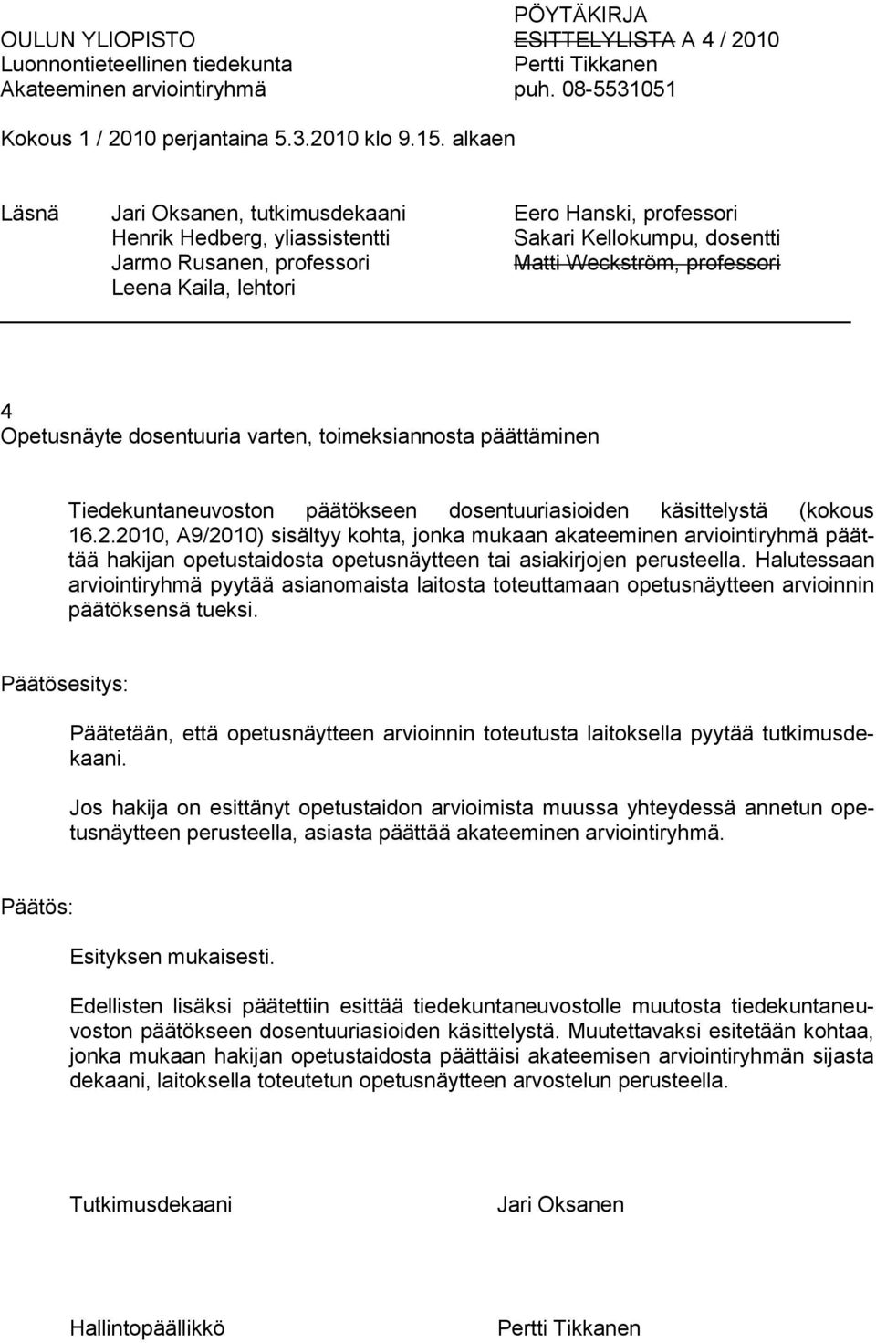 (kokous 16.2.2010, A9/2010) sisältyy kohta, jonka mukaan akateeminen arviointiryhmä päättää hakijan opetustaidosta opetusnäytteen tai asiakirjojen perusteella.