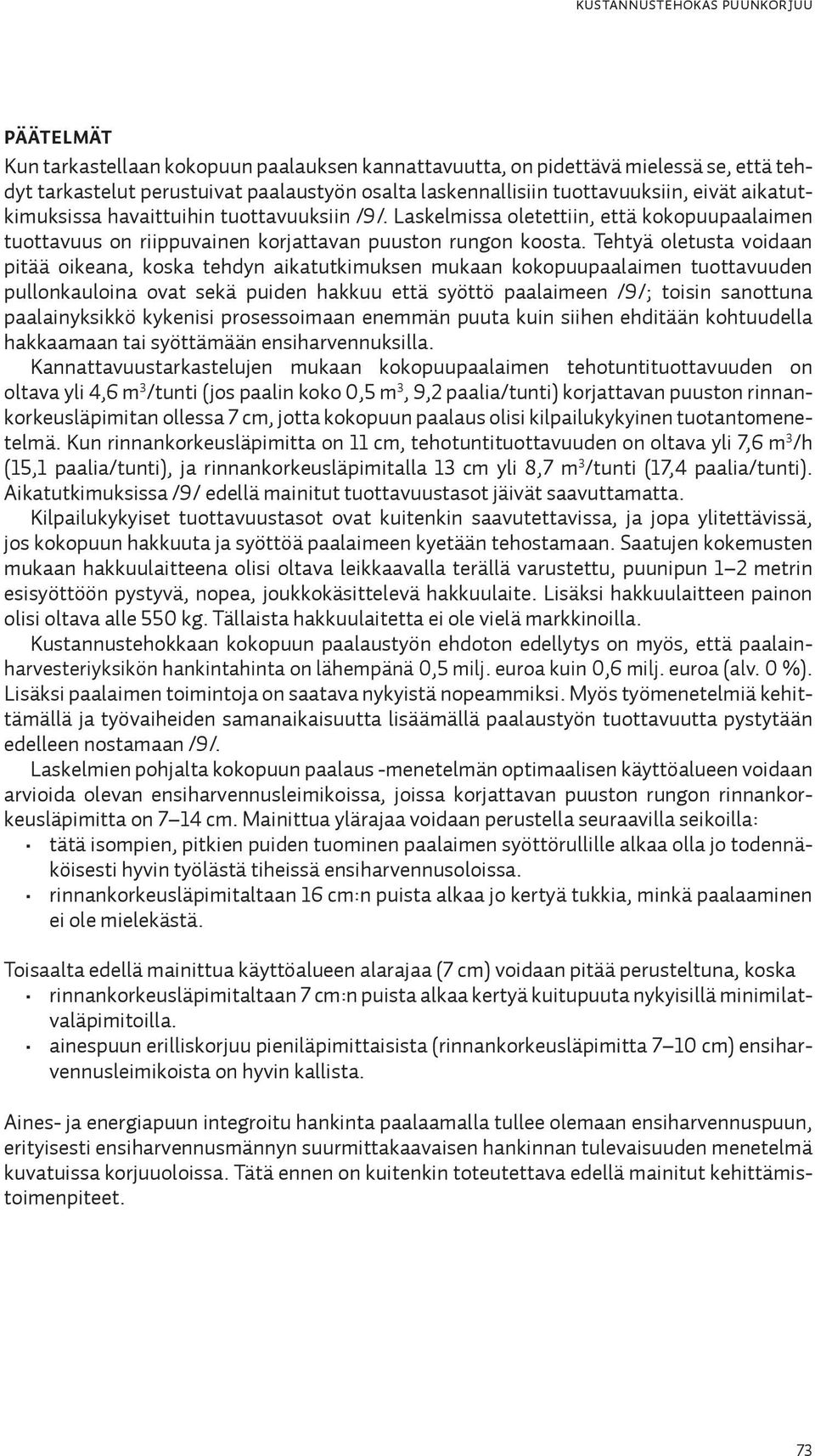 Tehtyä oletusta voidaan pitää oikeana, koska tehdyn aikatutkimuksen mukaan kokopuupaalaimen tuottavuuden pullonkauloina ovat sekä puiden hakkuu että syöttö paalaimeen /9/; toisin sanottuna