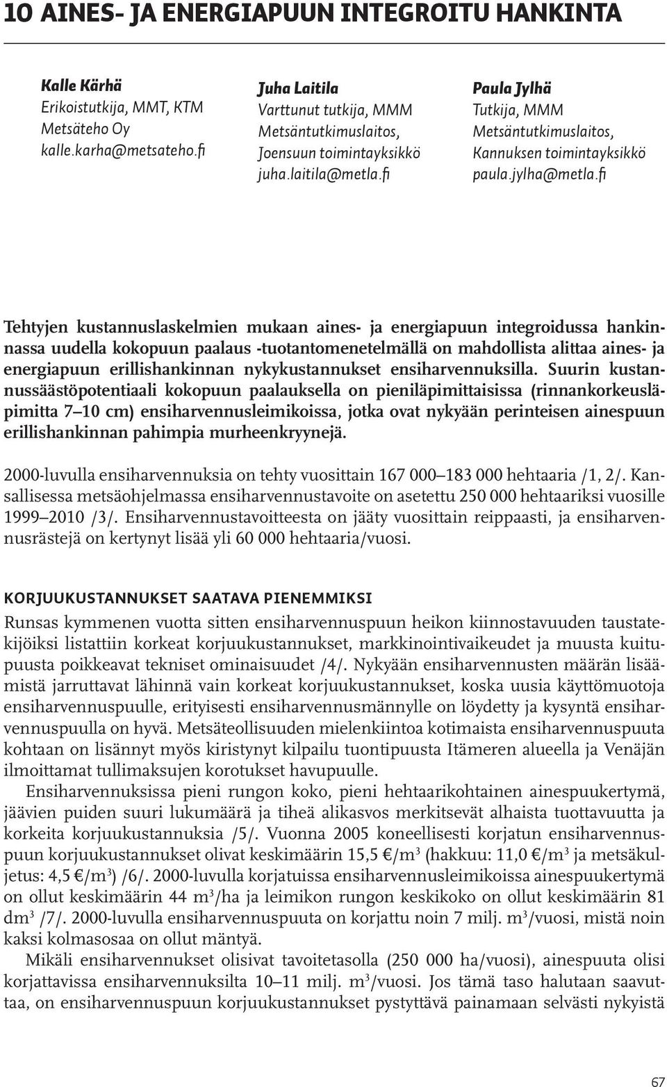 fi Tehtyjen kustannuslaskelmien mukaan aines- ja energiapuun integroidussa hankinnassa uudella kokopuun paalaus -tuotantomenetelmällä on mahdollista alittaa aines- ja energiapuun erillishankinnan