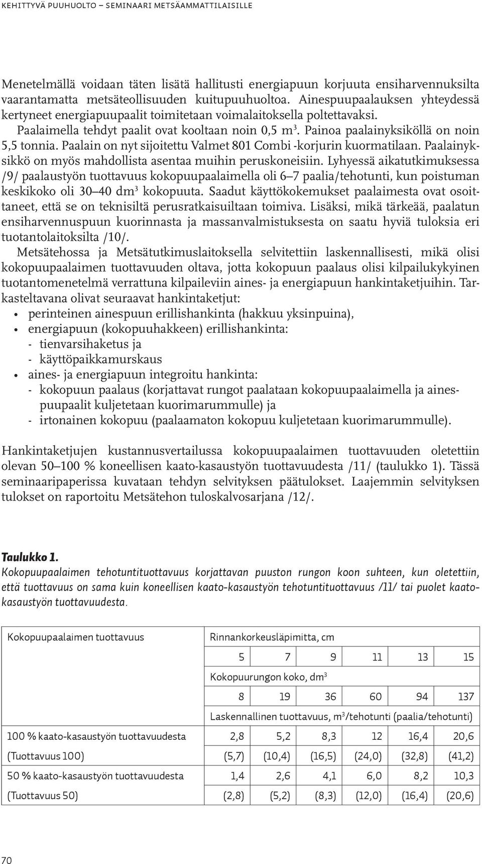 Paalain on nyt sijoitettu Valmet 801 Combi -korjurin kuormatilaan. Paalainyksikkö on myös mahdollista asentaa muihin peruskoneisiin.