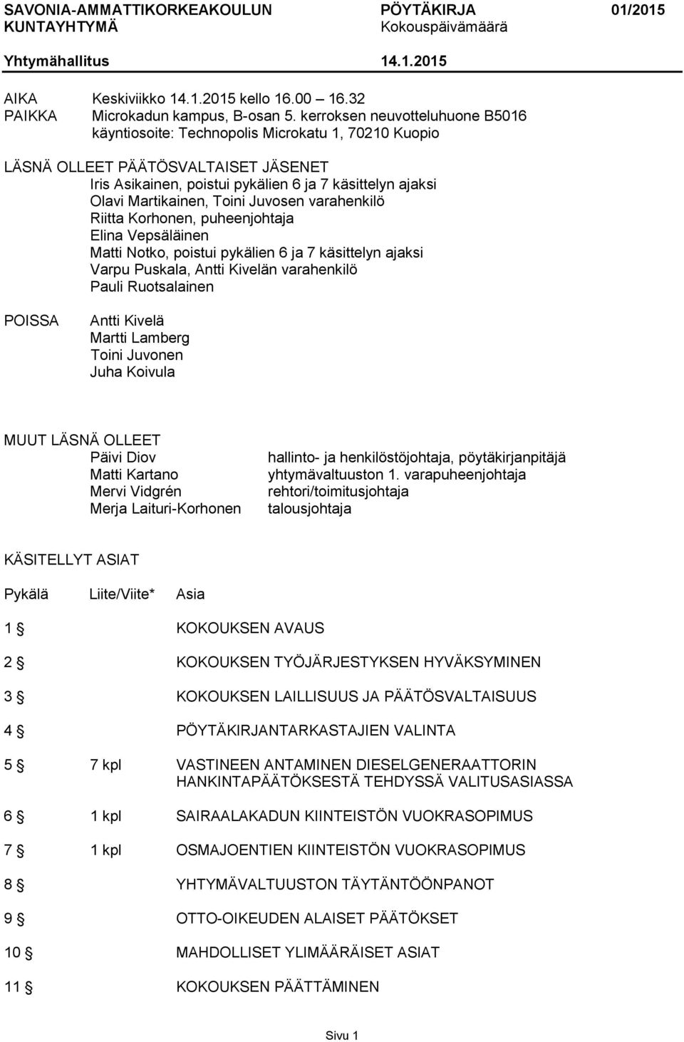 Toini Juvosen varahenkilö Riitta Korhonen, puheenjohtaja Elina Vepsäläinen Matti Notko, poistui pykälien 6 ja 7 käsittelyn ajaksi Varpu Puskala, Antti Kivelän varahenkilö Pauli Ruotsalainen POISSA