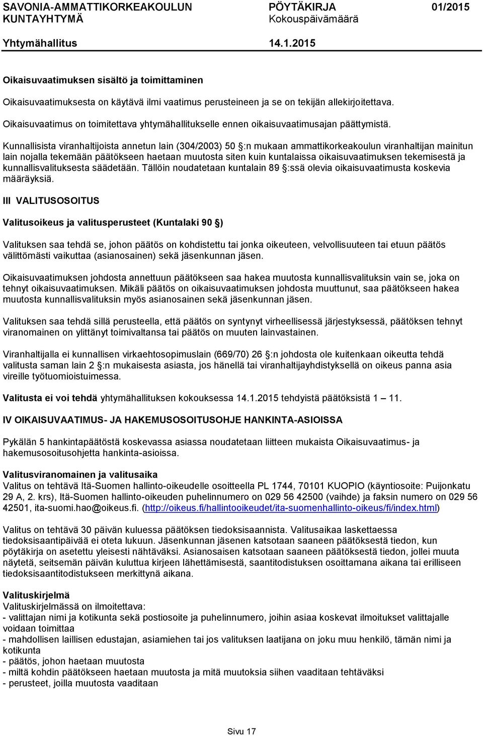 Kunnallisista viranhaltijoista annetun lain (304/2003) 50 :n mukaan ammattikorkeakoulun viranhaltijan mainitun lain nojalla tekemään päätökseen haetaan muutosta siten kuin kuntalaissa