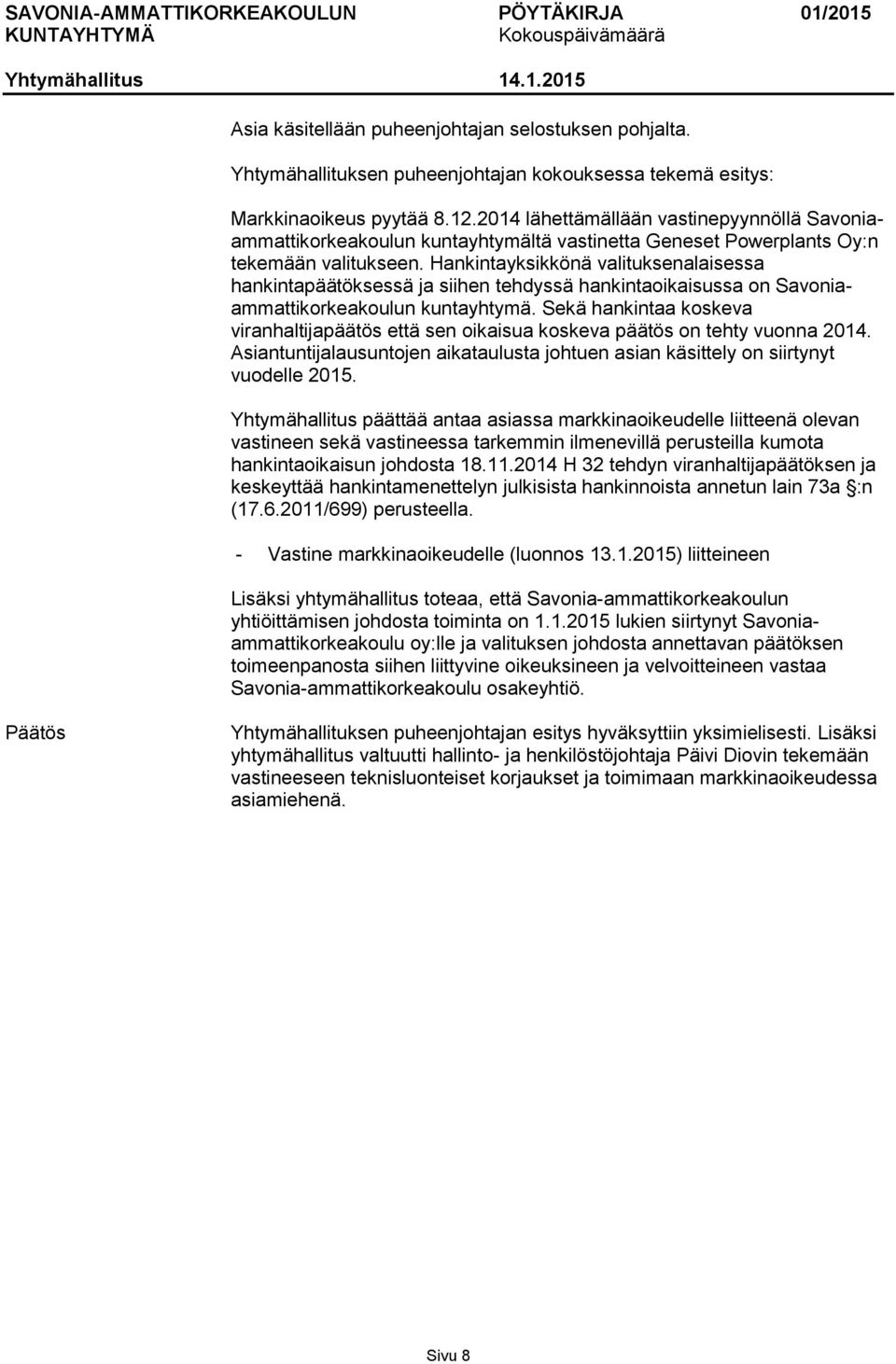 Hankintayksikkönä valituksenalaisessa hankintapäätöksessä ja siihen tehdyssä hankintaoikaisussa on Savoniaammattikorkeakoulun kuntayhtymä.