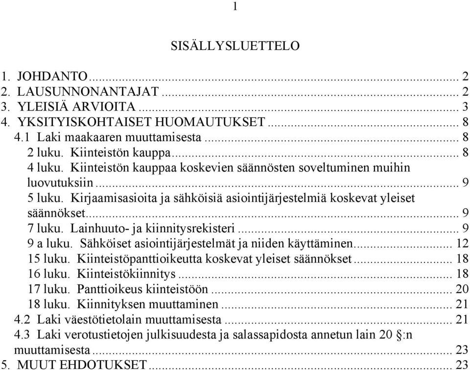 Lainhuuto- ja kiinnitysrekisteri... 9 9 a luku. Sähköiset asiointijärjestelmät ja niiden käyttäminen... 12 15 luku. Kiinteistöpanttioikeutta koskevat yleiset säännökset... 18 16 luku.