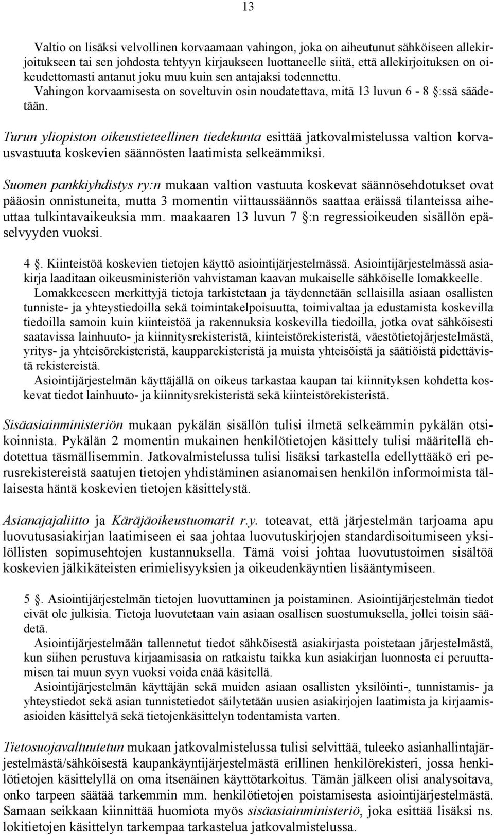 Turun yliopiston oikeustieteellinen tiedekunta esittää jatkovalmistelussa valtion korvausvastuuta koskevien säännösten laatimista selkeämmiksi.