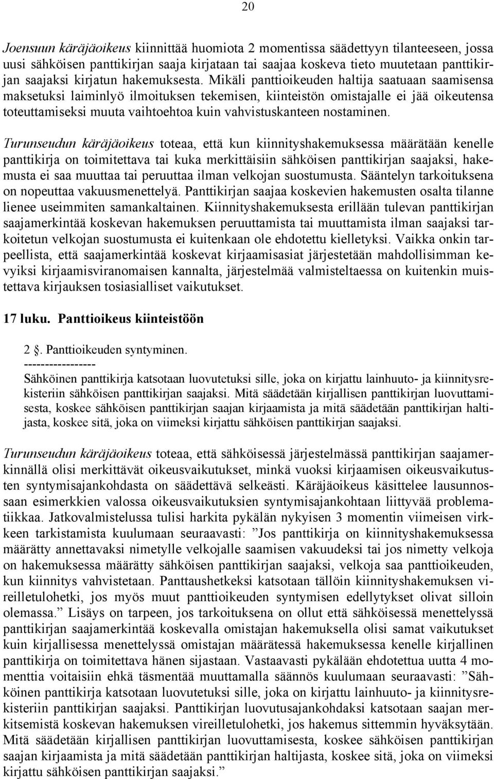 Mikäli panttioikeuden haltija saatuaan saamisensa maksetuksi laiminlyö ilmoituksen tekemisen, kiinteistön omistajalle ei jää oikeutensa toteuttamiseksi muuta vaihtoehtoa kuin vahvistuskanteen