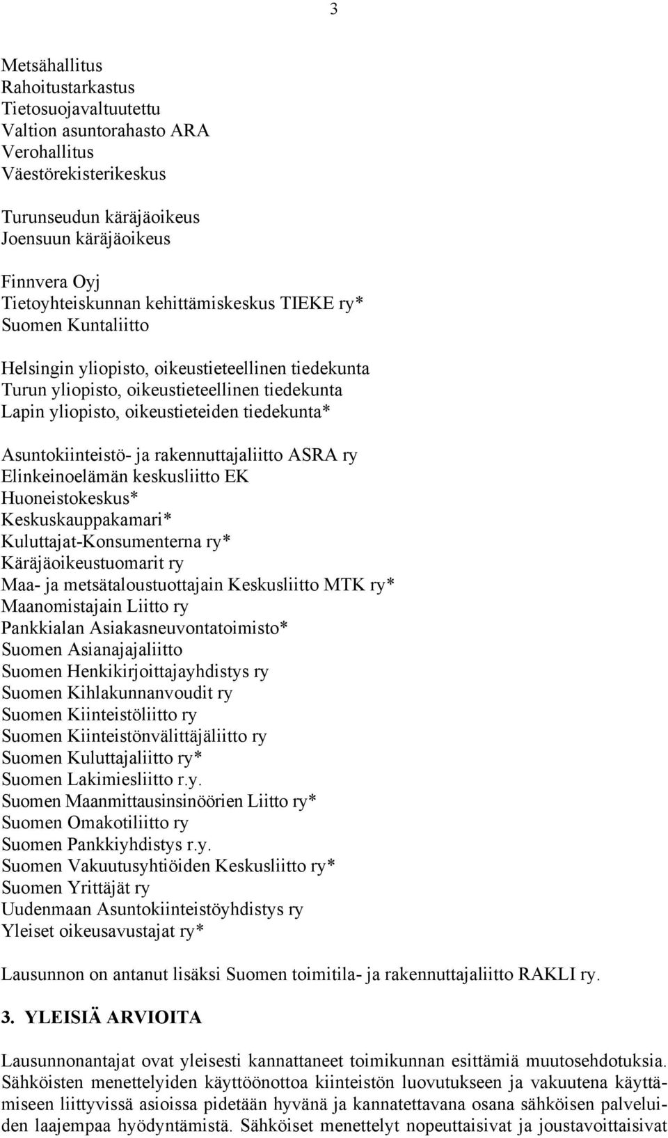 Asuntokiinteistö- ja rakennuttajaliitto ASRA ry Elinkeinoelämän keskusliitto EK Huoneistokeskus* Keskuskauppakamari* Kuluttajat-Konsumenterna ry* Käräjäoikeustuomarit ry Maa- ja metsätaloustuottajain