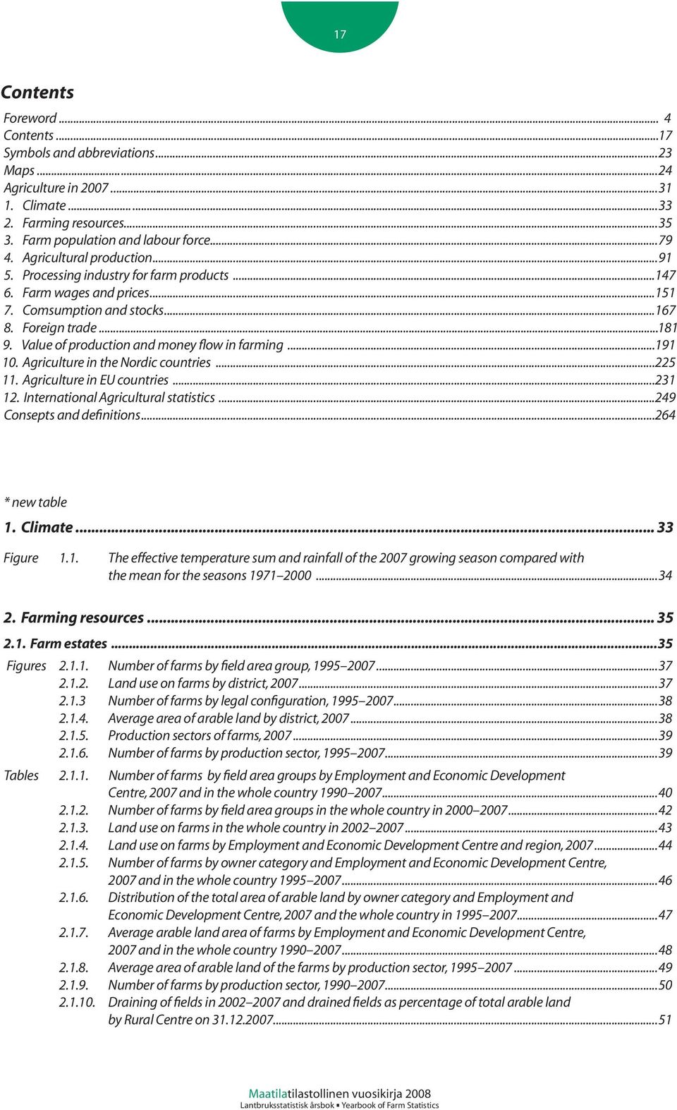 Value of production and money flow in farming...191 10. Agriculture in the Nordic countries...225 11. Agriculture in EU countries...231 12. International Agricultural statistics.