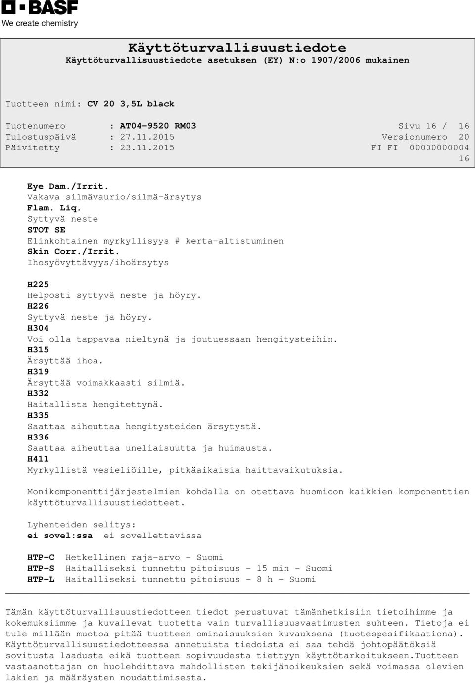 H335 Saattaa aiheuttaa hengitysteiden ärsytystä. H336 Saattaa aiheuttaa uneliaisuutta ja huimausta. H411 Myrkyllistä vesieliöille, pitkäaikaisia haittavaikutuksia.