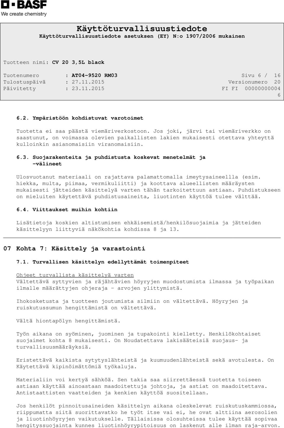 Suojarakenteita ja puhdistusta koskevat menetelmät ja -välineet Ulosvuotanut materiaali on rajattava palamattomalla imeytysaineellla (esim.