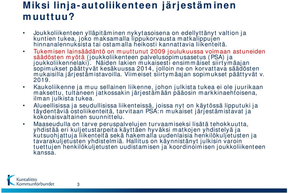 Tukemisen lainsäädäntö on muuttunut 2009 joulukuussa voimaan astuneiden säädösten myötä (joukkoliikenteen palvelusopimusasetus (PSA) ja joukkoliikennelaki).