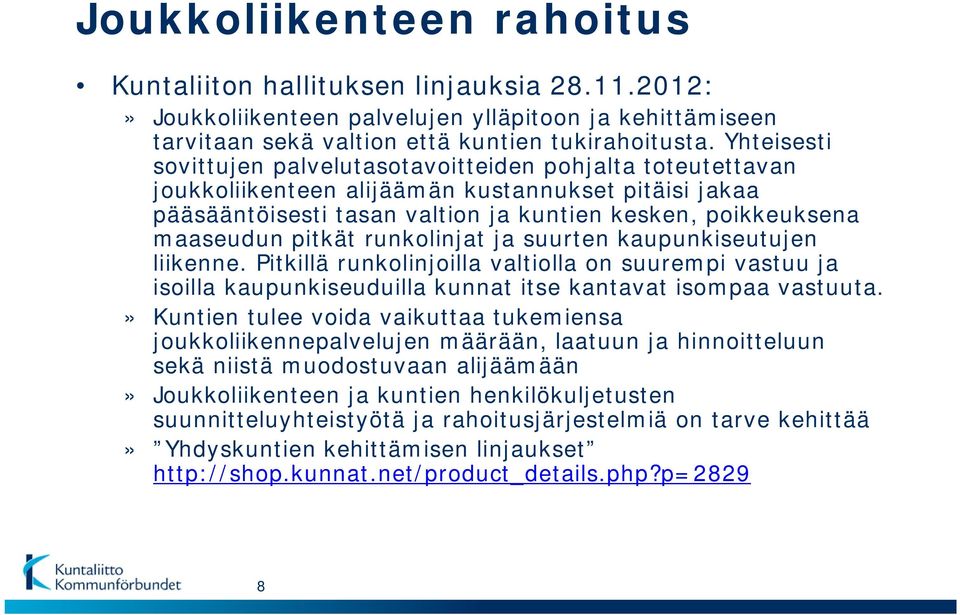 pitkät runkolinjat ja suurten kaupunkiseutujen liikenne. Pitkillä runkolinjoilla valtiolla on suurempi vastuu ja isoilla kaupunkiseuduilla kunnat itse kantavat isompaa vastuuta.