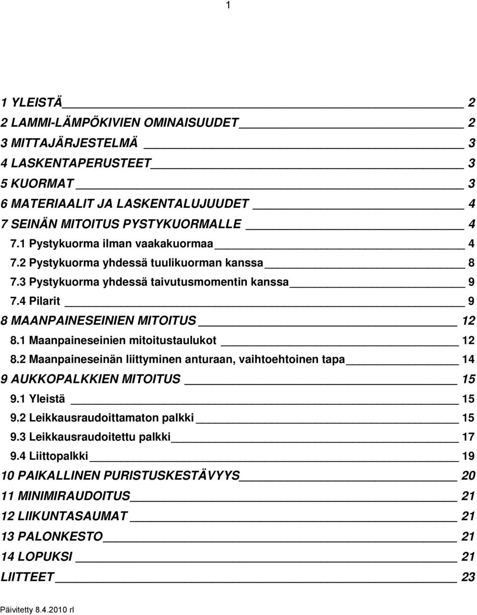 1 Maanpaineseinien mitoitustaulukot 12 8.2 Maanpaineseinän liittyminen anturaan, vaihtoehtoinen tapa 14 9 AUKKOPALKKIEN MITOITUS 15 9.1 Yleistä 15 9.