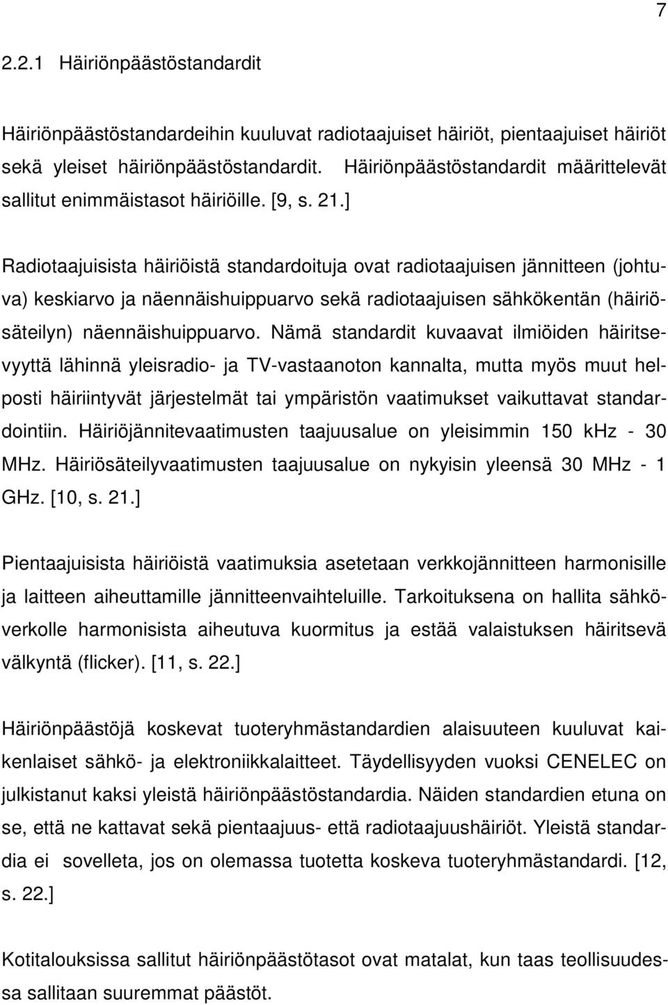 ] Radiotaajuisista häiriöistä standardoituja ovat radiotaajuisen jännitteen (johtuva) keskiarvo ja näennäishuippuarvo sekä radiotaajuisen sähkökentän (häiriösäteilyn) näennäishuippuarvo.