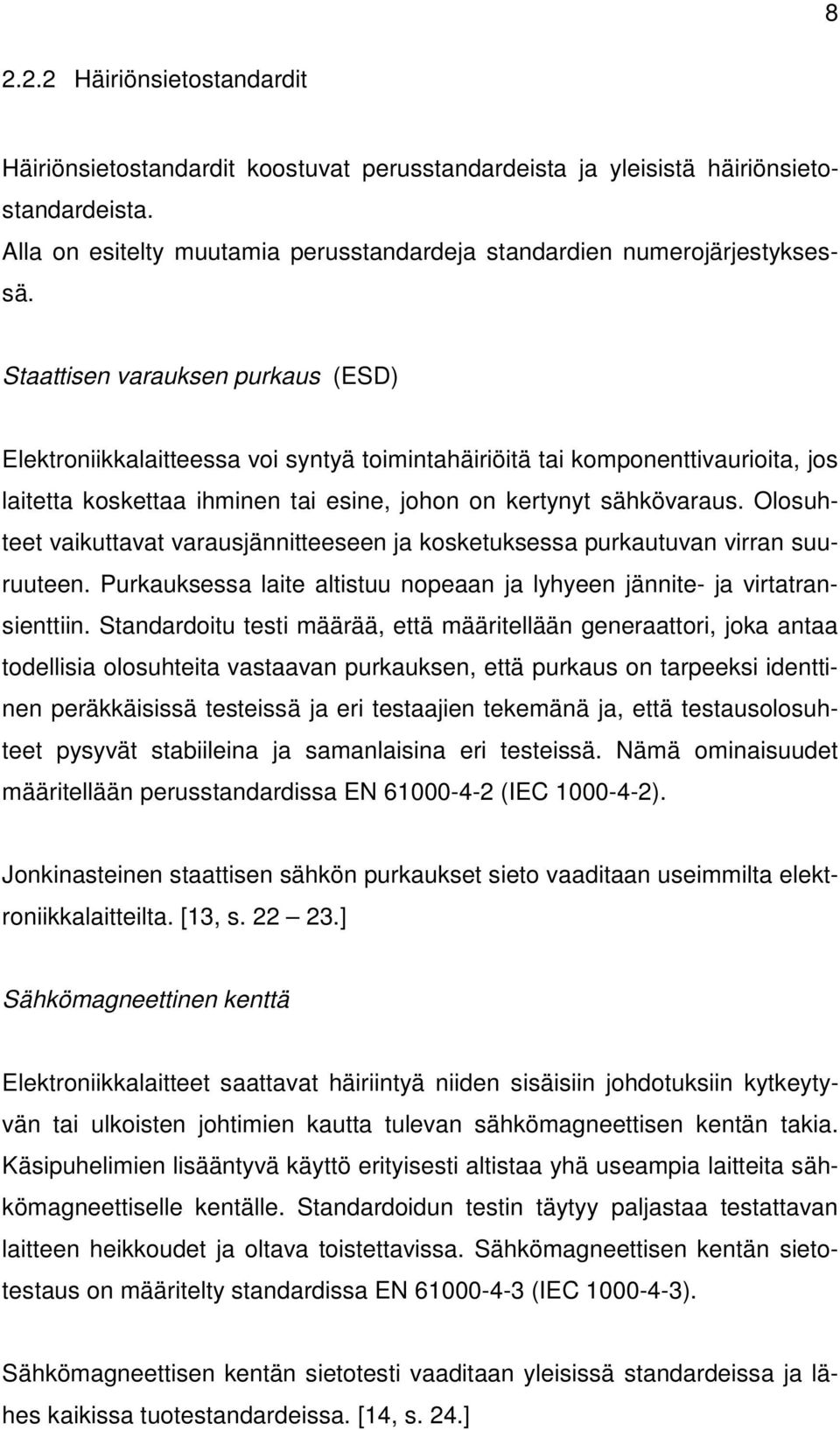 Olosuhteet vaikuttavat varausjännitteeseen ja kosketuksessa purkautuvan virran suuruuteen. Purkauksessa laite altistuu nopeaan ja lyhyeen jännite- ja virtatransienttiin.