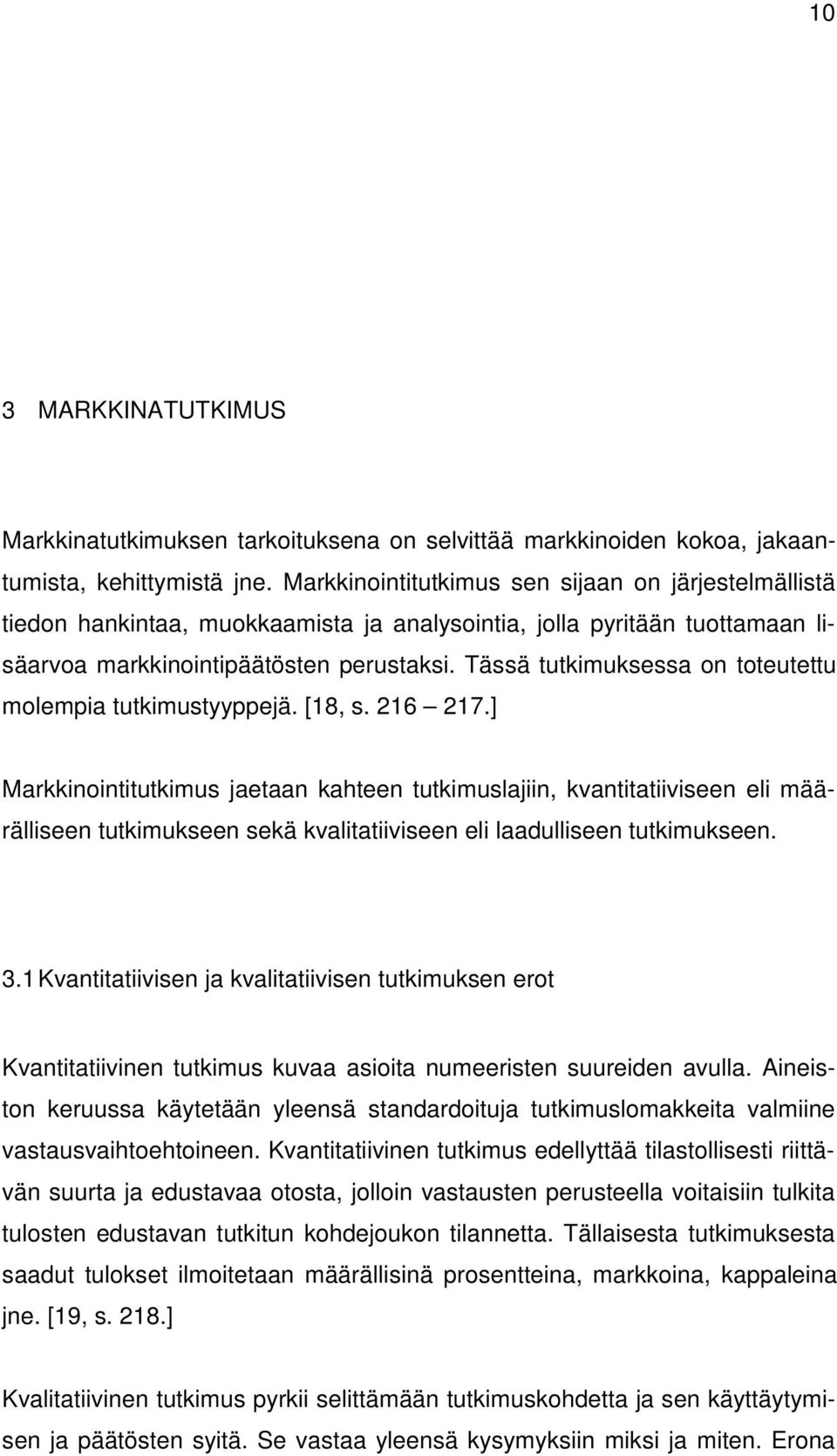 Tässä tutkimuksessa on toteutettu molempia tutkimustyyppejä. [18, s. 216 217.