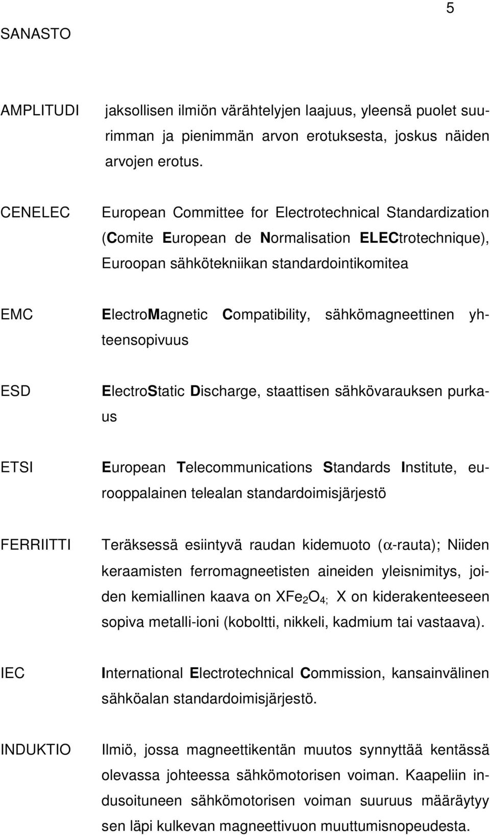 sähkömagneettinen yhteensopivuus ESD ElectroStatic Discharge, staattisen sähkövarauksen purkaus ETSI European Telecommunications Standards Institute, eurooppalainen telealan standardoimisjärjestö