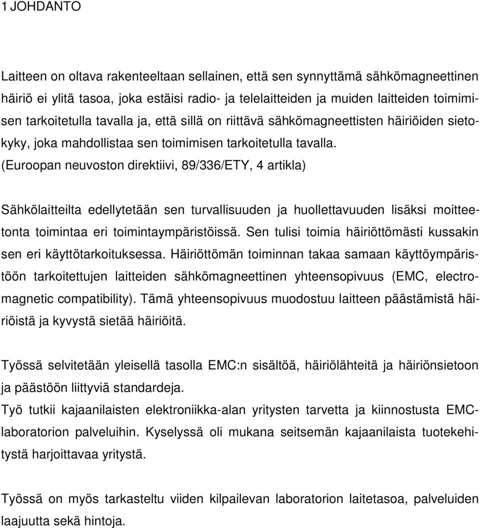 (Euroopan neuvoston direktiivi, 89/336/ETY, 4 artikla) Sähkölaitteilta edellytetään sen turvallisuuden ja huollettavuuden lisäksi moitteetonta toimintaa eri toimintaympäristöissä.