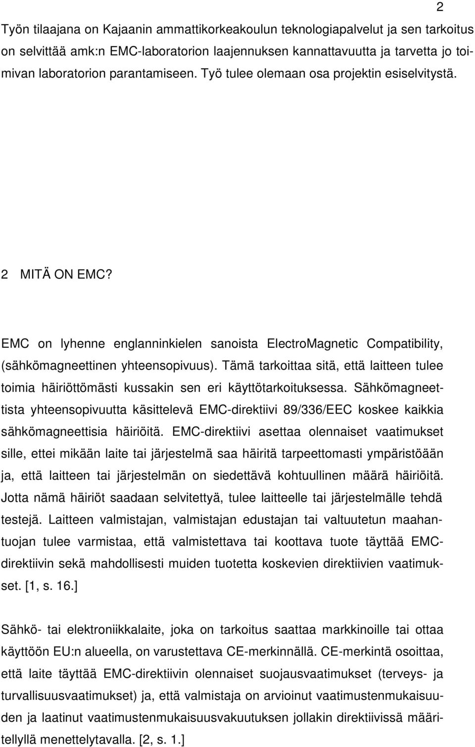 Tämä tarkoittaa sitä, että laitteen tulee toimia häiriöttömästi kussakin sen eri käyttötarkoituksessa.