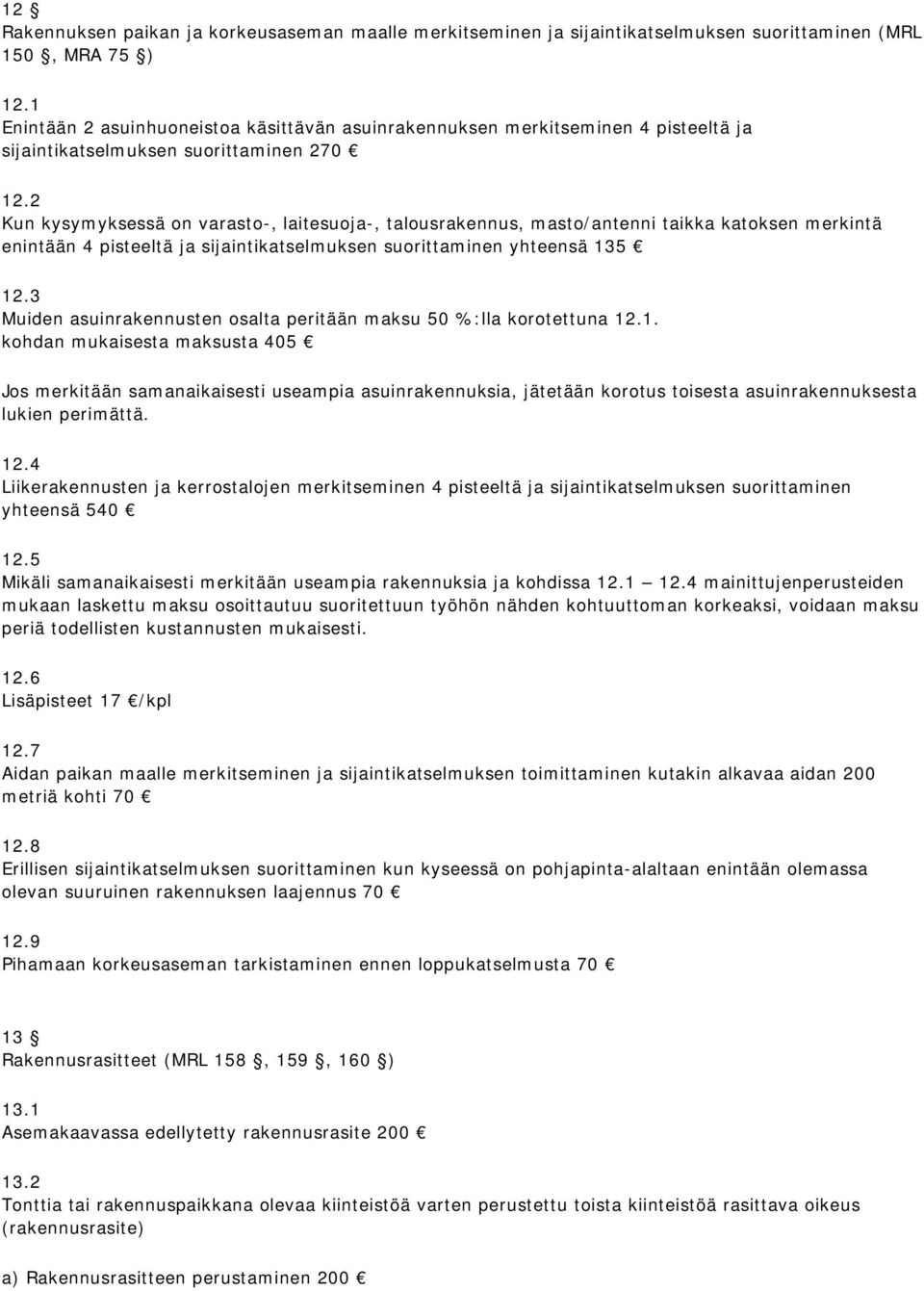 2 Kun kysymyksessä on varasto-, laitesuoja-, talousrakennus, masto/antenni taikka katoksen merkintä enintään 4 pisteeltä ja sijaintikatselmuksen suorittaminen yhteensä 135 12.