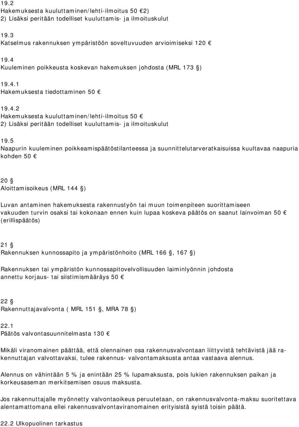 5 Naapurin kuuleminen poikkeamispäätöstilanteessa ja suunnittelutarveratkaisuissa kuultavaa naapuria kohden 50 20 Aloittamisoikeus (MRL 144 ) Luvan antaminen hakemuksesta rakennustyön tai muun