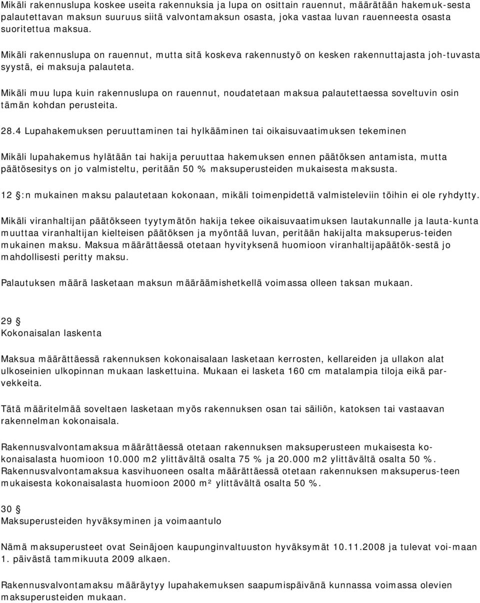 Mikäli muu lupa kuin rakennuslupa on rauennut, noudatetaan maksua palautettaessa soveltuvin osin tämän kohdan perusteita. 28.