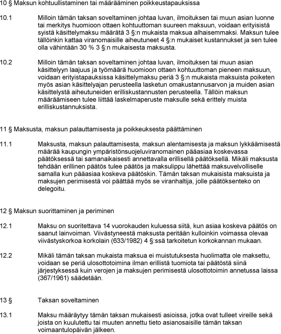 mukaista maksua alhaisemmaksi. Maksun tulee tällöinkin kattaa viranomaisille aiheutuneet 4 :n mukaiset kustannukset ja sen tulee olla vähintään 30 % 3 :n mukaisesta maksusta. 10.