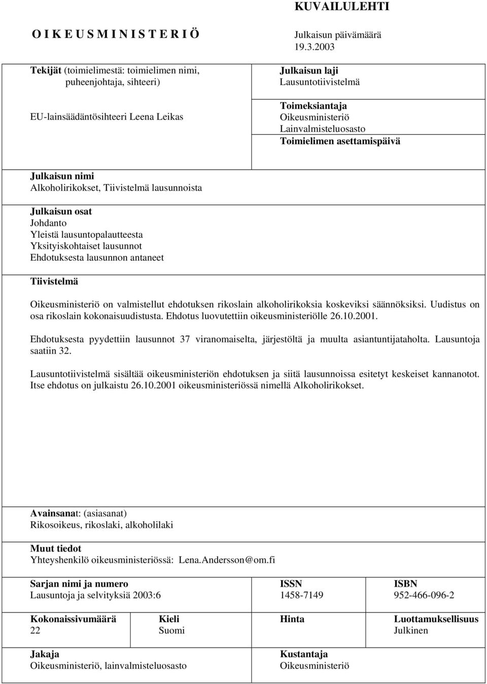 Johdanto Yleistä lausuntopalautteesta Yksityiskohtaiset lausunnot Ehdotuksesta lausunnon antaneet Tiivistelmä Oikeusministeriö on valmistellut ehdotuksen rikoslain alkoholirikoksia koskeviksi