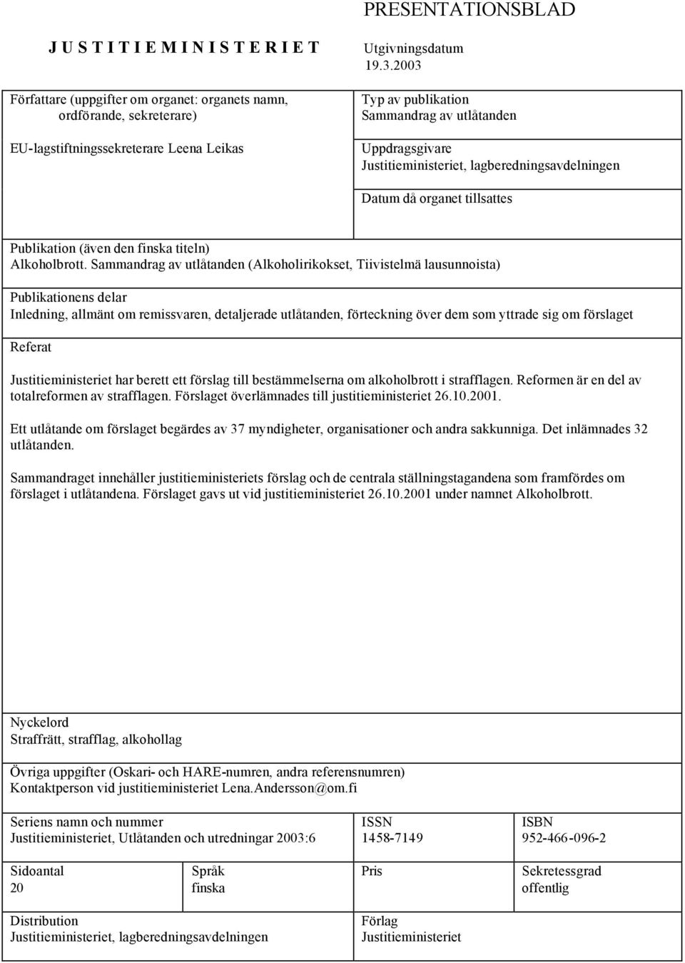 Sammandrag av utlåtanden (Alkoholirikokset, Tiivistelmä lausunnoista) Publikationens delar Inledning, allmänt om remissvaren, detaljerade utlåtanden, förteckning över dem som yttrade sig om förslaget