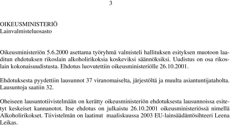 Uudistus on osa rikoslain kokonaisuudistusta. Ehdotus luovutettiin oikeusministeriölle 26.10.2001.