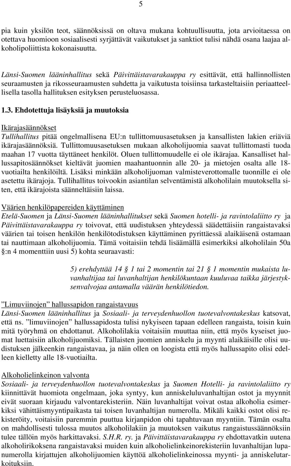 Länsi-Suomen lääninhallitus sekä Päivittäistavarakauppa ry esittävät, että hallinnollisten seuraamusten ja rikosseuraamusten suhdetta ja vaikutusta toisiinsa tarkasteltaisiin periaatteellisella