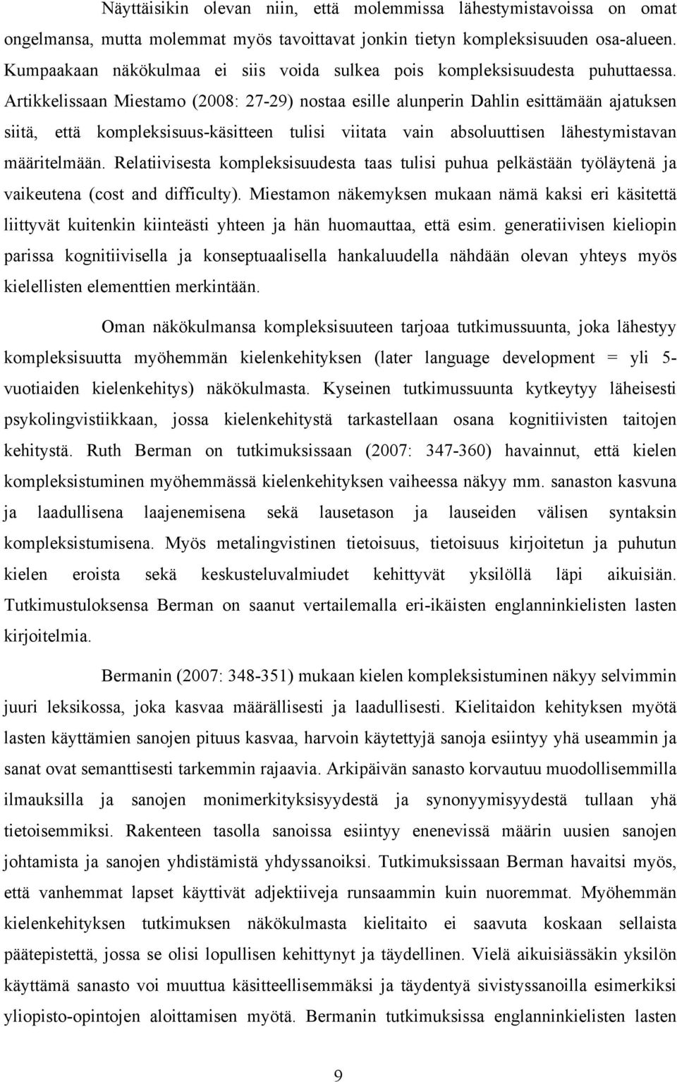 Artikkelissaan Miestamo (2008: 27-29) nostaa esille alunperin Dahlin esittämään ajatuksen siitä, että kompleksisuus-käsitteen tulisi viitata vain absoluuttisen lähestymistavan määritelmään.