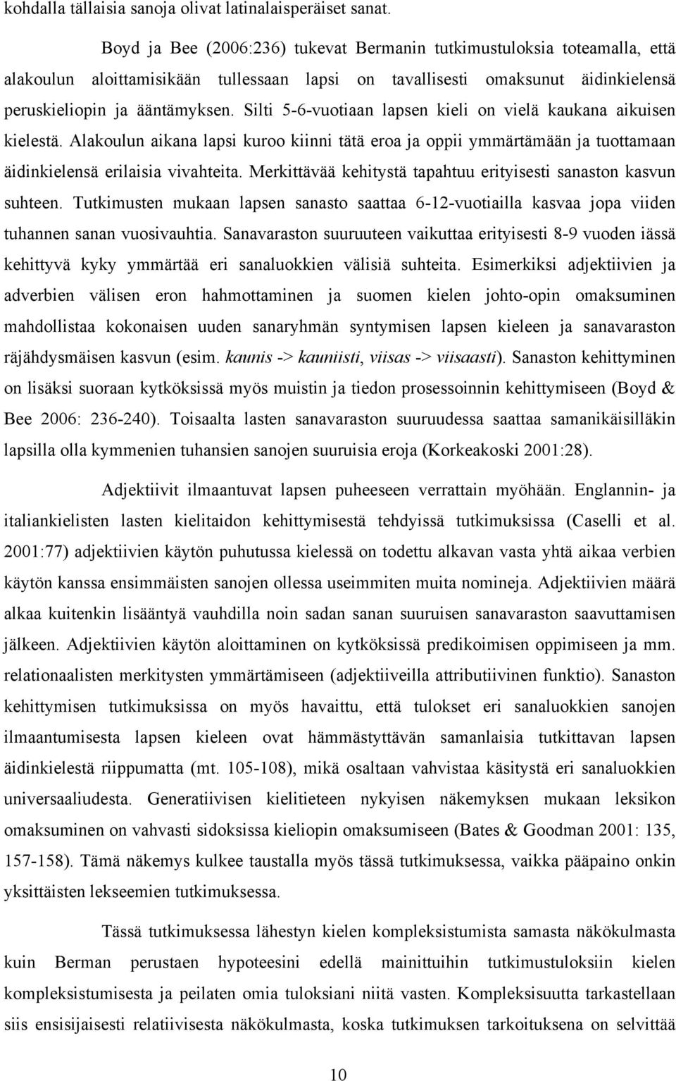 Silti 5-6-vuotiaan lapsen kieli on vielä kaukana aikuisen kielestä. Alakoulun aikana lapsi kuroo kiinni tätä eroa ja oppii ymmärtämään ja tuottamaan äidinkielensä erilaisia vivahteita.