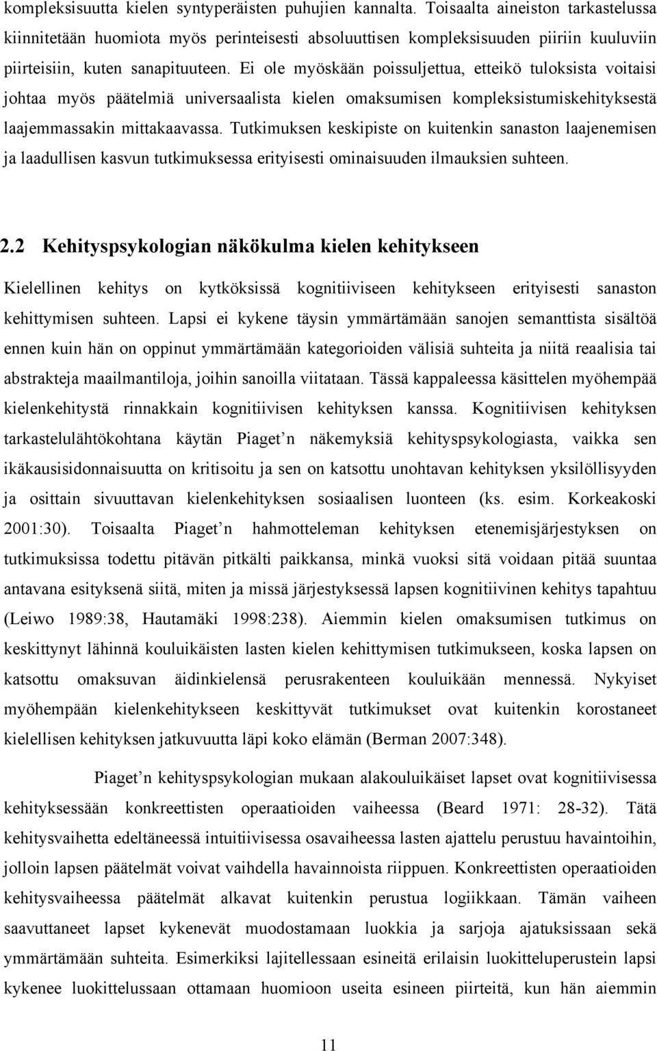 Ei ole myöskään poissuljettua, etteikö tuloksista voitaisi johtaa myös päätelmiä universaalista kielen omaksumisen kompleksistumiskehityksestä laajemmassakin mittakaavassa.