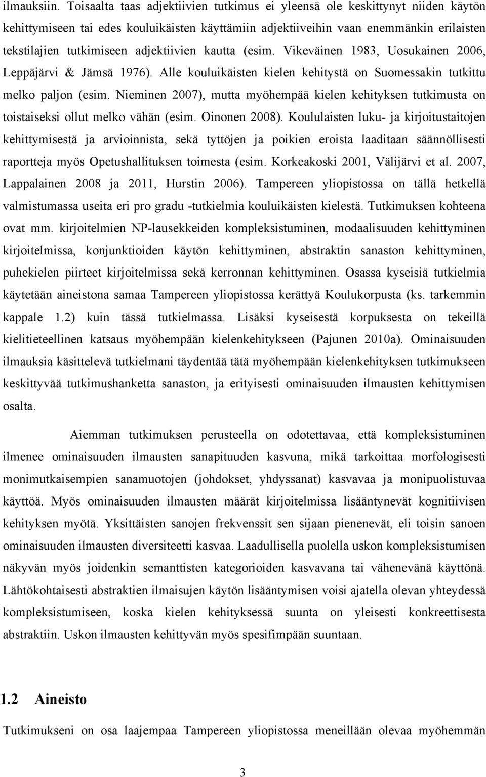 adjektiivien kautta (esim. Vikeväinen 1983, Uosukainen 2006, Leppäjärvi & Jämsä 1976). Alle kouluikäisten kielen kehitystä on Suomessakin tutkittu melko paljon (esim.