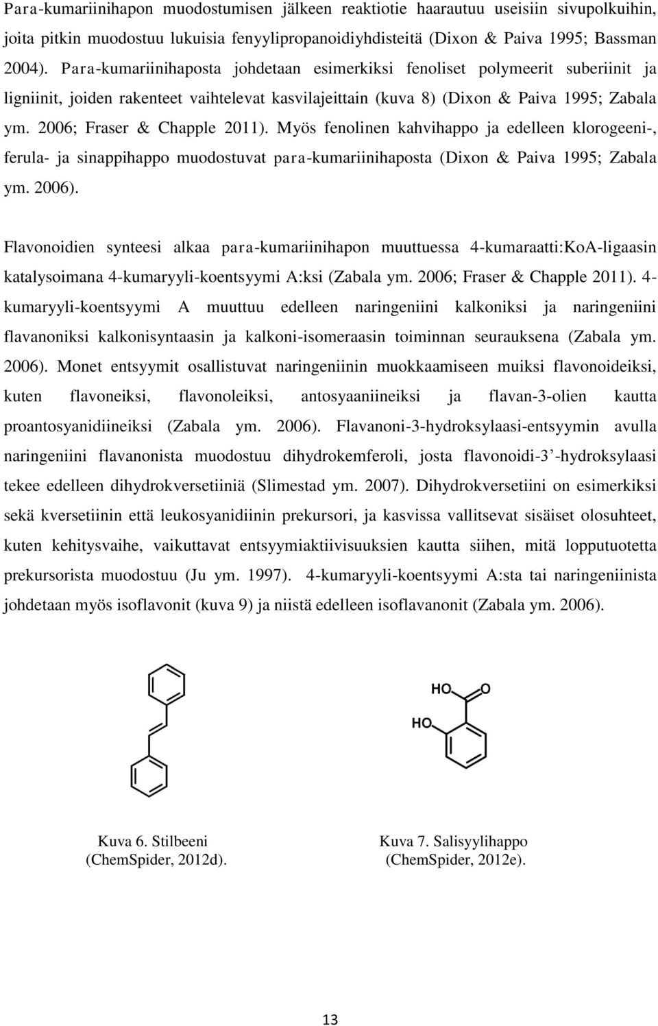 2006; Fraser & Chapple 2011). Myös fenolinen kahvihappo ja edelleen klorogeeni-, ferula- ja sinappihappo muodostuvat para-kumariinihaposta (Dixon & Paiva 1995; Zabala ym. 2006).