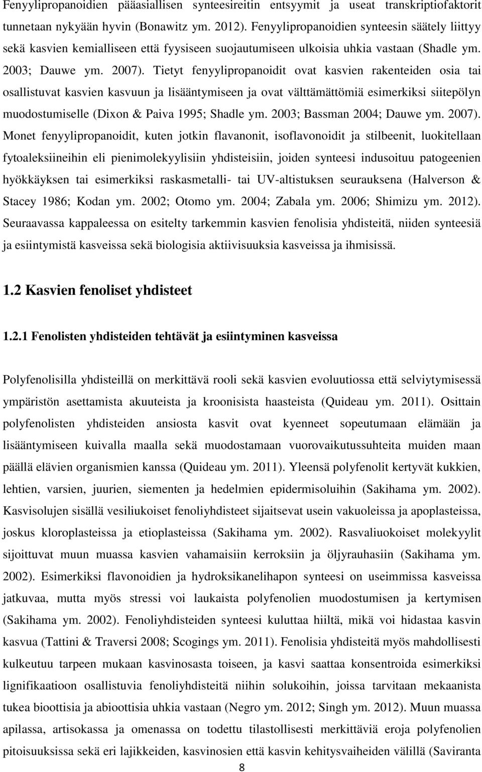 Tietyt fenyylipropanoidit ovat kasvien rakenteiden osia tai osallistuvat kasvien kasvuun ja lisääntymiseen ja ovat välttämättömiä esimerkiksi siitepölyn muodostumiselle (Dixon & Paiva 1995; Shadle ym.