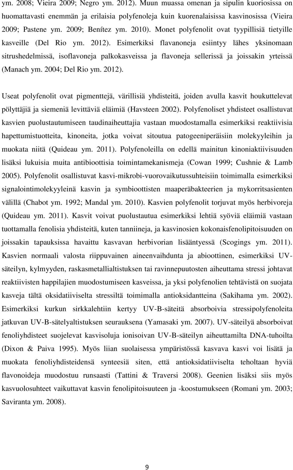 Esimerkiksi flavanoneja esiintyy lähes yksinomaan sitrushedelmissä, isoflavoneja palkokasveissa ja flavoneja sellerissä ja joissakin yrteissä (Manach ym. 2004; Del Rio ym. 2012).