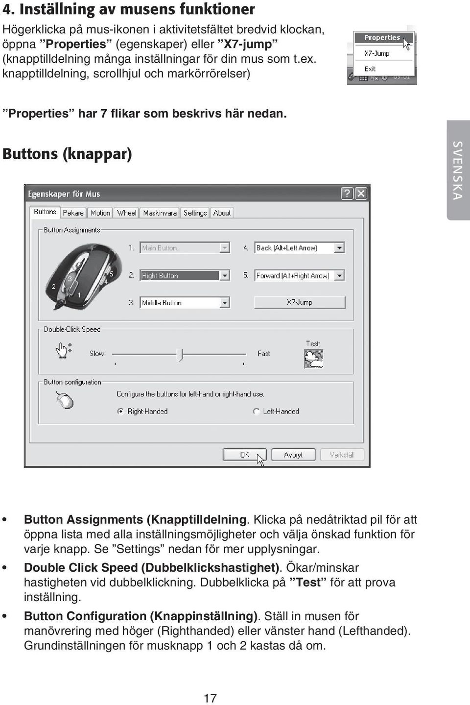 Klicka på nedåtriktad pil för att öppna lista med alla inställningsmöjligheter och välja önskad funktion för varje knapp. Se Settings nedan för mer upplysningar.