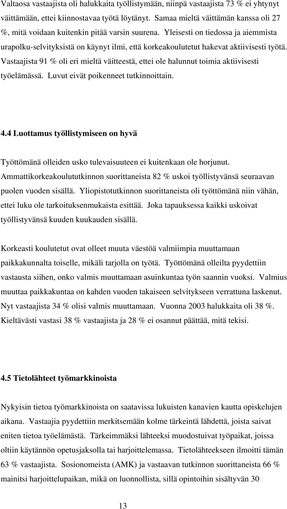 Yleisesti on tiedossa ja aiemmista urapolku-selvityksistä on käynyt ilmi, että korkeakoulutetut hakevat aktiivisesti työtä.