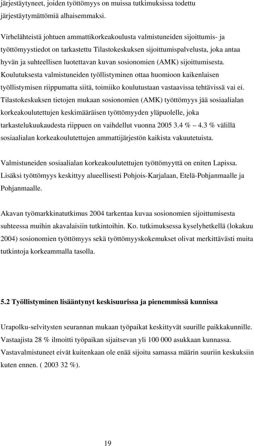 sosionomien (AMK) sijoittumisesta. Koulutuksesta valmistuneiden työllistyminen ottaa huomioon kaikenlaisen työllistymisen riippumatta siitä, toimiiko koulutustaan vastaavissa tehtävissä vai ei.